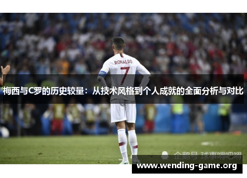 梅西与C罗的历史较量:从技术风格到个人成就的全面分析与对比 梅西与C罗的历史较量:从技术风格到个人成就的全面分析与对比