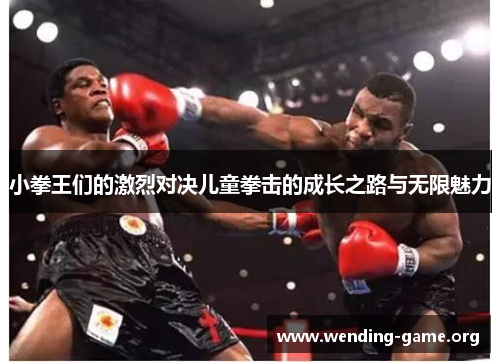 小拳王们的激烈对决儿童拳击的成长之路与无限魅力 小拳王们的激烈对决儿童拳击的成长之路与无限魅力