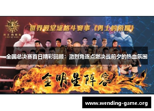全国总决赛首日精彩回顾:激烈角逐点燃决战前夕的热血氛围 全国总决赛首日精彩回顾:激烈角逐点燃决战前夕的热血氛围