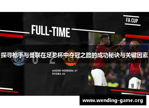 探寻枪手与曼联在足总杯中夺冠之路的成功秘诀与关键因素