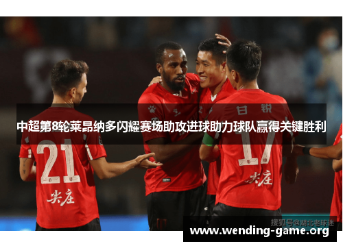 中超第8轮莱昂纳多闪耀赛场助攻进球助力球队赢得关键胜利 中超第8轮莱昂纳多闪耀赛场助攻进球助力球队赢得关键胜利