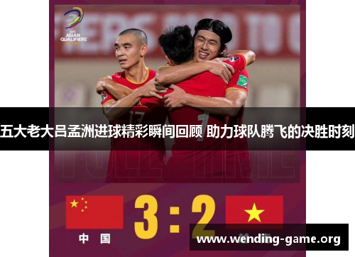 五大老大吕孟洲进球精彩瞬间回顾 助力球队腾飞的决胜时刻 五大老大吕孟洲进球精彩瞬间回顾 助力球队腾飞的决胜时刻