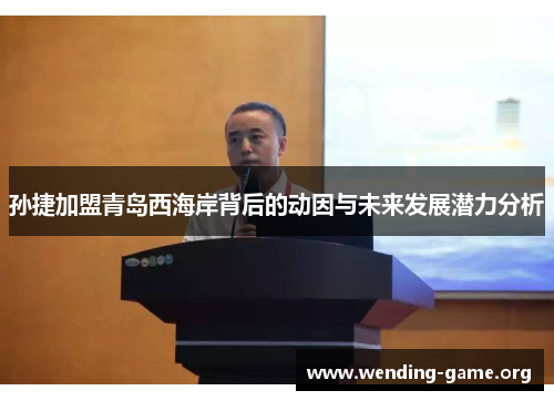 孙捷加盟青岛西海岸背后的动因与未来发展潜力分析