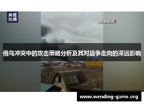 俄乌冲突中的攻击策略分析及其对战争走向的深远影响