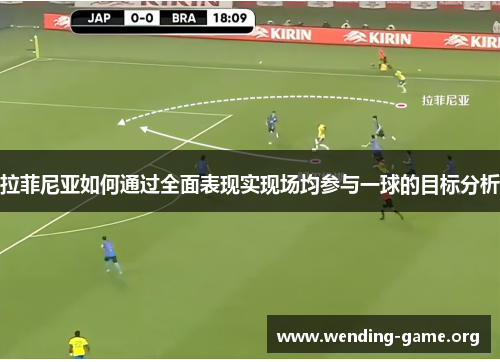 拉菲尼亚如何通过全面表现实现场均参与一球的目标分析