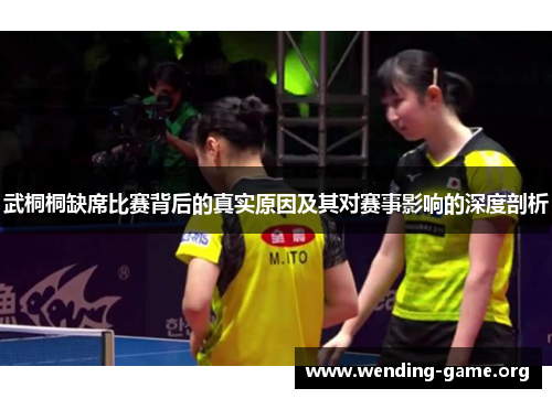 武桐桐缺席比赛背后的真实原因及其对赛事影响的深度剖析 武桐桐缺席比赛背后的真实原因及其对赛事影响的深度剖析