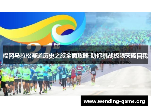福冈马拉松赛道历史之旅全面攻略 助你挑战极限突破自我 福冈马拉松赛道历史之旅全面攻略 助你挑战极限突破自我