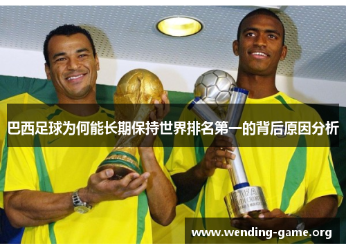 巴西足球为何能长期保持世界排名第一的背后原因分析